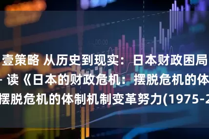 壹策略 从历史到现实：日本财政困局的延续与启示 —— 读《日本的财政危机：摆脱危机的体制机制变革努力(1975-2000)》