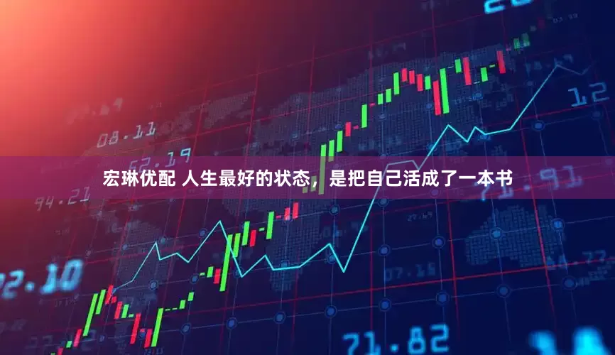 宏琳优配 人生最好的状态，是把自己活成了一本书